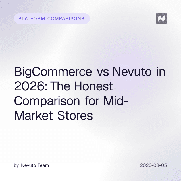 BigCommerce vs Nevuto in 2026: The Honest Comparison for Mid-Market Stores