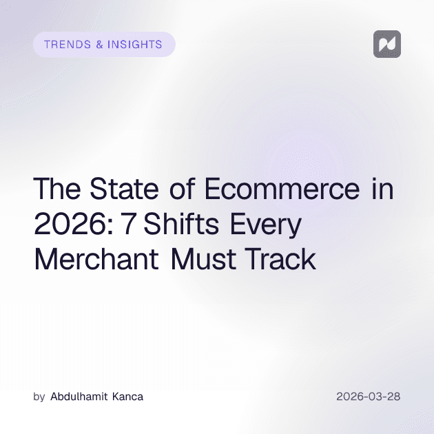 The State of Ecommerce in 2026: 7 Shifts Every Merchant Must Track